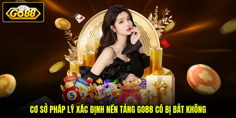 GO88 Có Bị Bắt Không - 3 Sự Thật Về Cổng Game Cần Nắm 2 Cơ sở pháp lý xác định nền tảng GO88 có bị bắt không