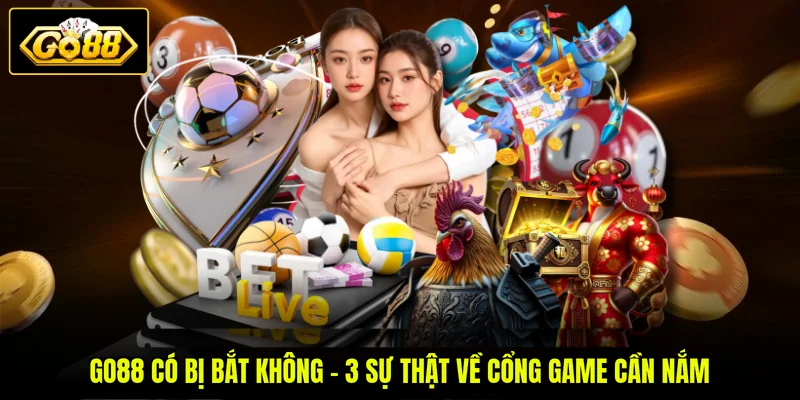 GO88 Có Bị Bắt Không - 3 Sự Thật Về Cổng Game Cần Nắm 1 GO88 Có Bị Bắt Không - 3 Sự Thật Về Cổng Game Cần Nắm