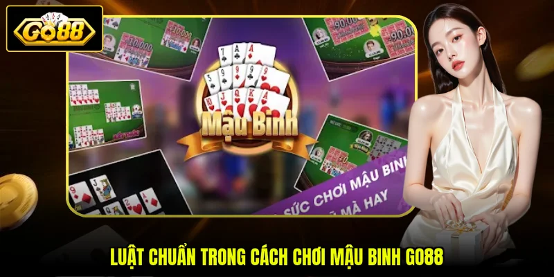 Cách Chơi Mậu Binh GO88 - 3 Luật Cơ Bản Cho Người Mới 2 Luật chuẩn trong cách chơi Mậu Binh GO88