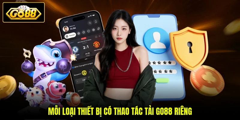 Tải GO88 2 Mỗi loại thiết bị có thao tác tải GO88 riêng