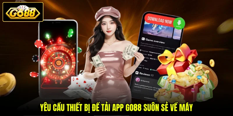 Tải GO88 1 Yêu cầu thiết bị để tải app GO88 suôn sẻ về máy